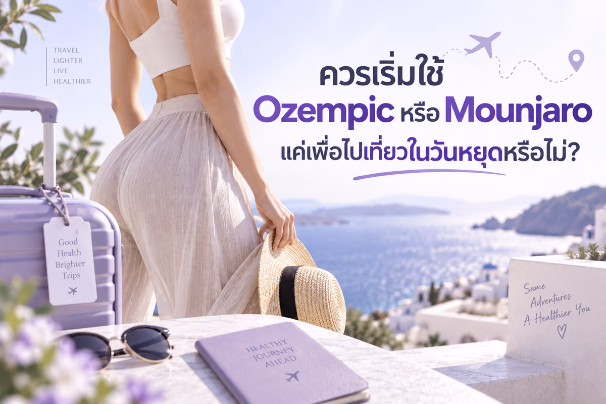 ควรเริ่มใช้ Ozempic หรือ Mounjaro แค่เพื่อไปเที่ยวในวันหยุดหรือไม่?
